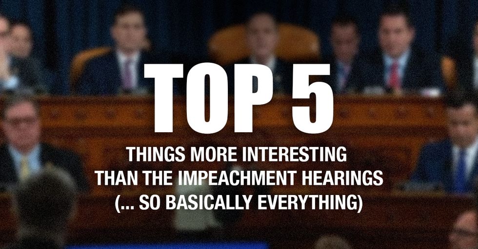 Top Five Things More Interesting than the Impeachment Hearings